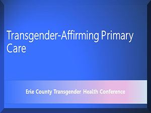 Erie County Transgender Health Conference: Transgender-Affirming Primary Care